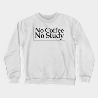 no coffee no study Crewneck Sweatshirt